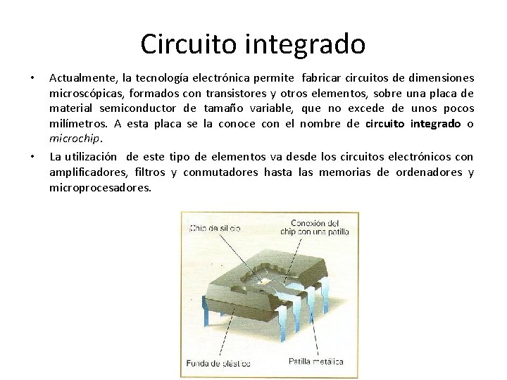 Circuito integrado • • Actualmente, la tecnología electrónica permite fabricar circuitos de dimensiones microscópicas,
