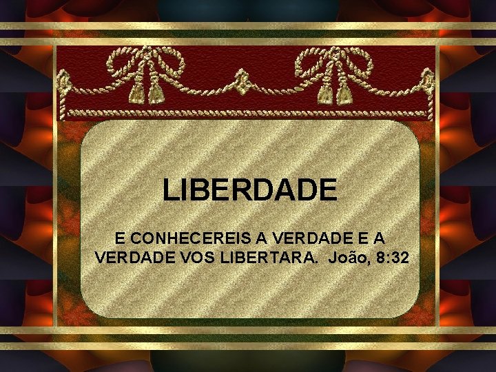 LIBERDADE E CONHECEREIS A VERDADE E A VERDADE VOS LIBERTARA. João, 8: 32 