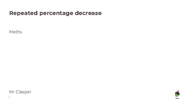 Repeated percentage decrease Maths Mr Clasper 1 