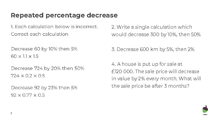 Repeated percentage decrease 2. Write a single calculation which would decrease 300 by 10%,