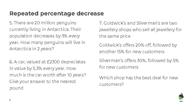 Repeated percentage decrease 5. There are 20 million penguins 7. Goldwick’s and Silverman’s are