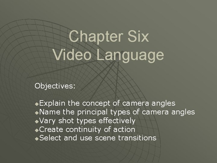 Chapter Six Video Language Objectives: Explain the concept of camera angles u. Name the