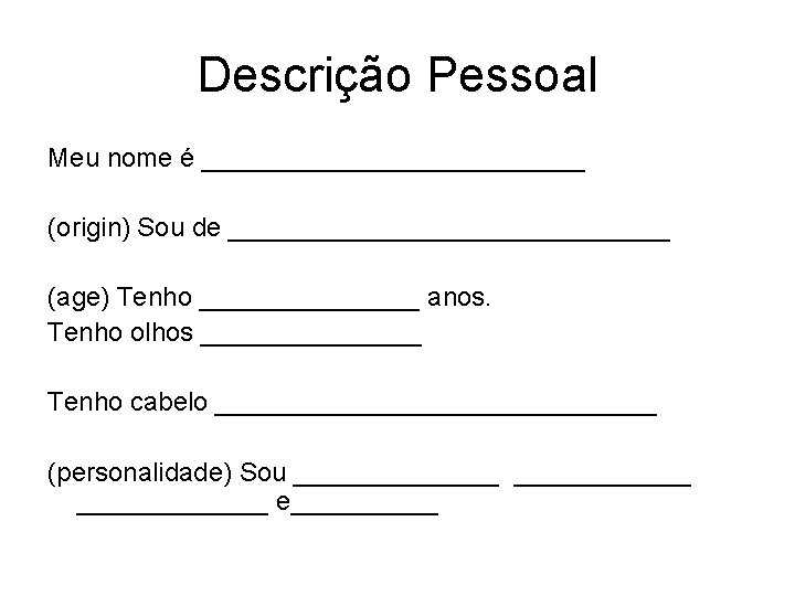Descrição Pessoal Meu nome é _____________ (origin) Sou de _______________ (age) Tenho ________ anos.