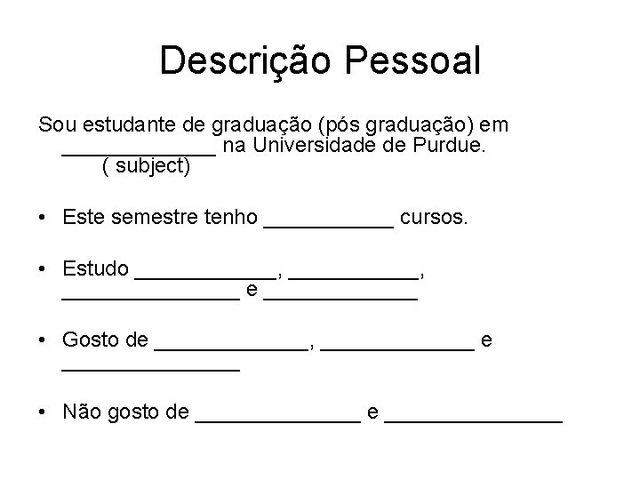 Descrição Pessoal Sou estudante de graduação (pós graduação) em _______ na Universidade de Purdue.