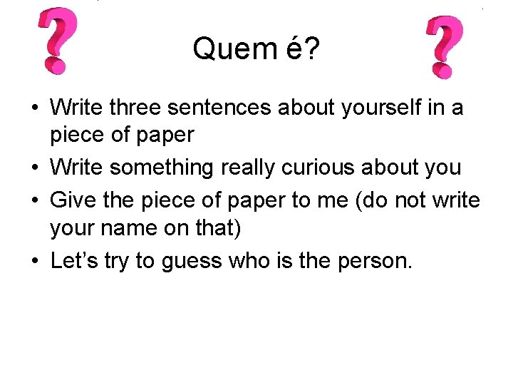 Quem é? • Write three sentences about yourself in a piece of paper •