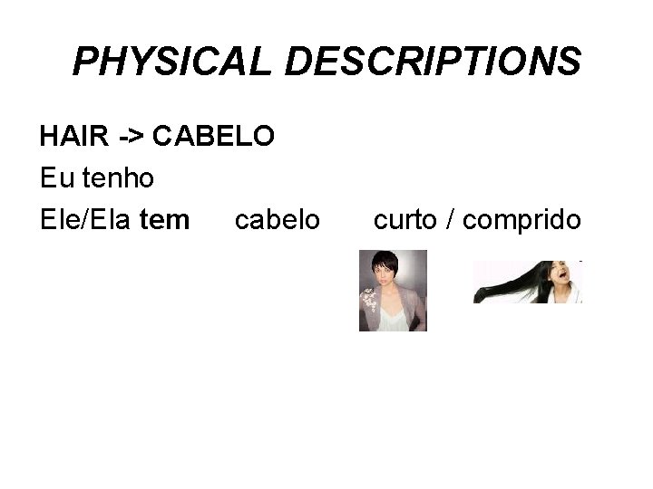 PHYSICAL DESCRIPTIONS HAIR -> CABELO Eu tenho Ele/Ela tem cabelo curto / comprido 