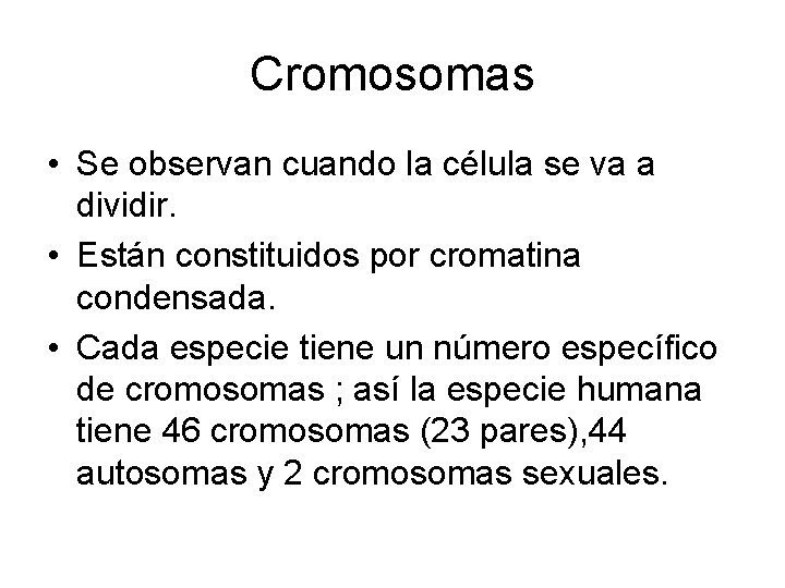 Cromosomas • Se observan cuando la célula se va a dividir. • Están constituidos