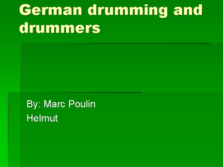German drumming and drummers By: Marc Poulin Helmut 
