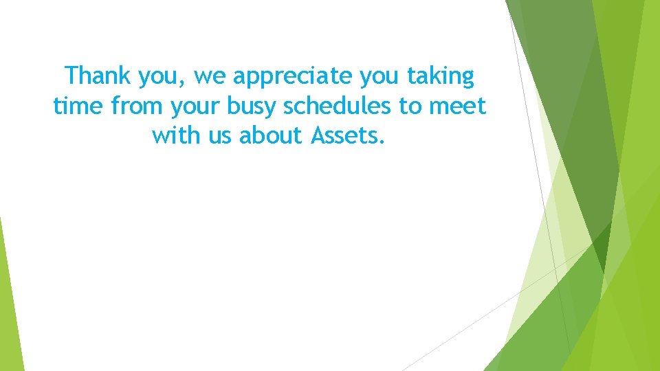 Thank you, we appreciate you taking time from your busy schedules to meet with