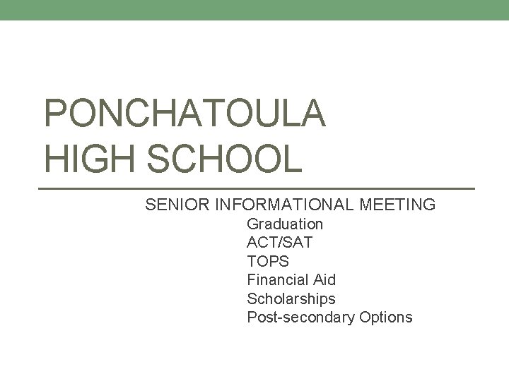 PONCHATOULA HIGH SCHOOL SENIOR INFORMATIONAL MEETING Graduation ACT/SAT TOPS Financial Aid Scholarships Post-secondary Options