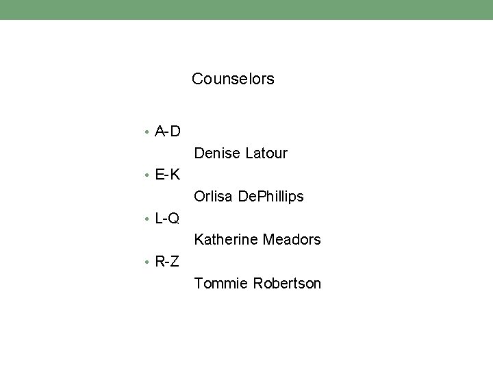 Counselors • A-D Denise Latour • E-K Orlisa De. Phillips • L-Q Katherine Meadors