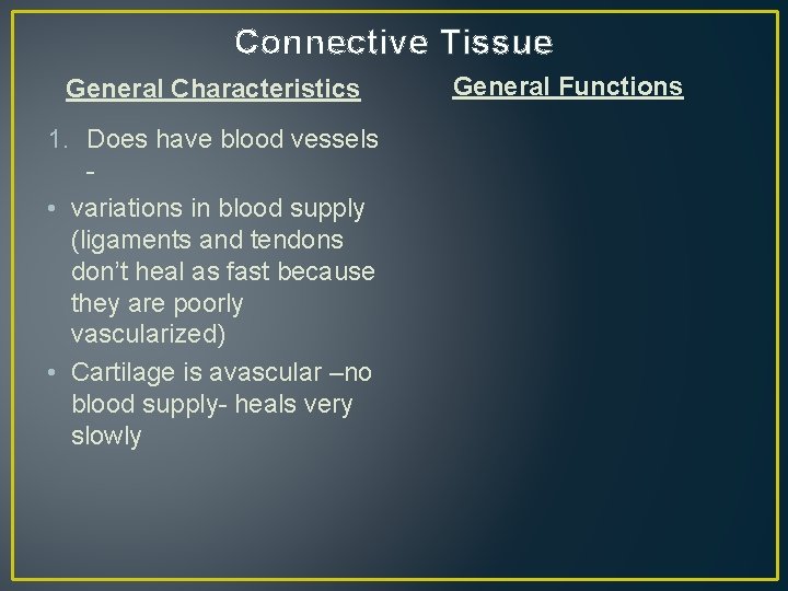 Connective Tissue General Characteristics 1. Does have blood vessels • variations in blood supply