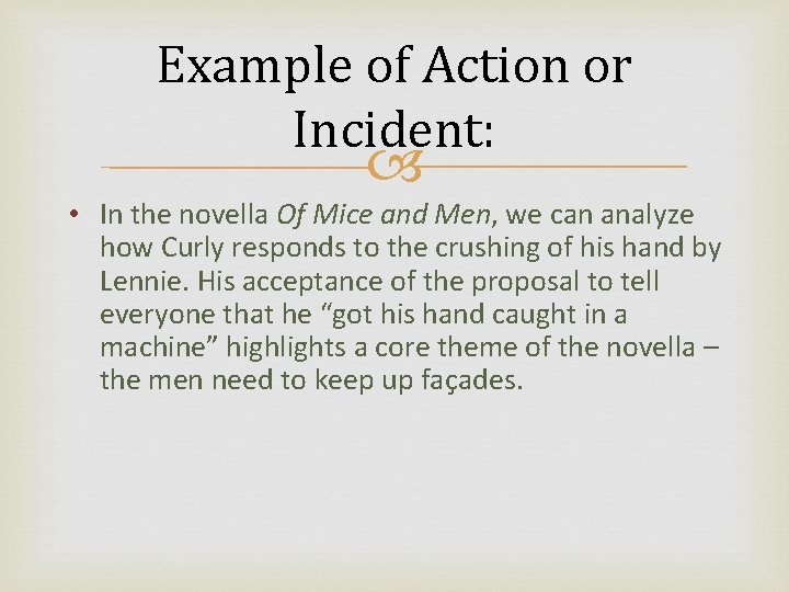 Example of Action or Incident: • In the novella Of Mice and Men, we