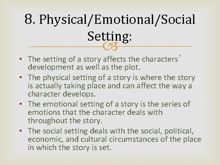 8. Physical/Emotional/Social Setting: • The setting of a story affects the characters’ development as