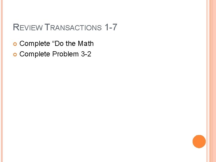 REVIEW TRANSACTIONS 1 -7 Complete “Do the Math Complete Problem 3 -2 REVIEW TRANSACTIONS 1 -7 Complete “Do the Math Complete Problem 3 -2