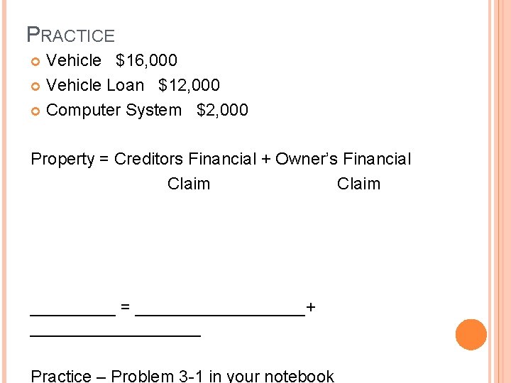 PRACTICE Vehicle $16, 000 Vehicle Loan $12, 000 Computer System $2, 000 Property = PRACTICE Vehicle $16, 000 Vehicle Loan $12, 000 Computer System $2, 000 Property =