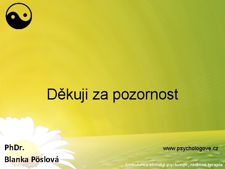 Děkuji za pozornost Ph. Dr. Blanka Pöslová www. psychologove. cz Ambulance klinické psychologie, rodinná