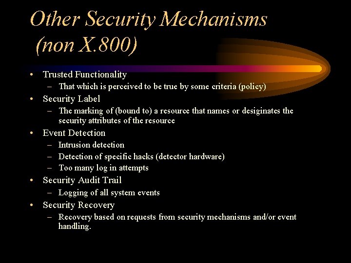 Other Security Mechanisms (non X. 800) • Trusted Functionality – That which is perceived