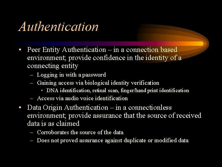 Authentication • Peer Entity Authentication – in a connection based environment; provide confidence in