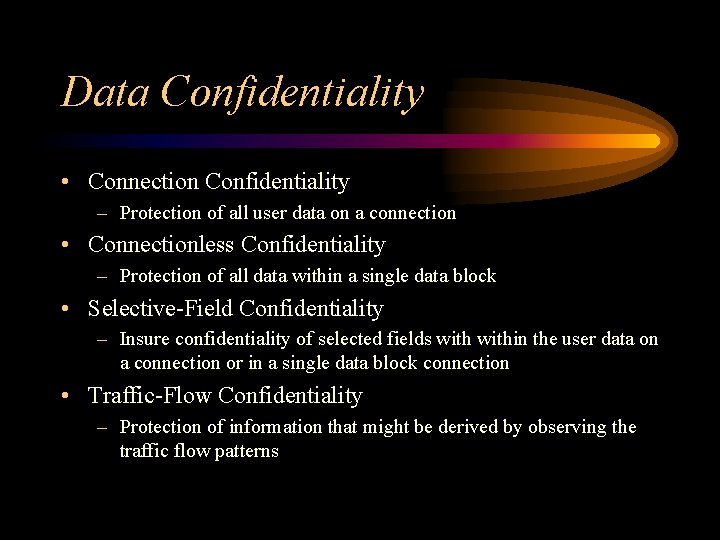 Data Confidentiality • Connection Confidentiality – Protection of all user data on a connection