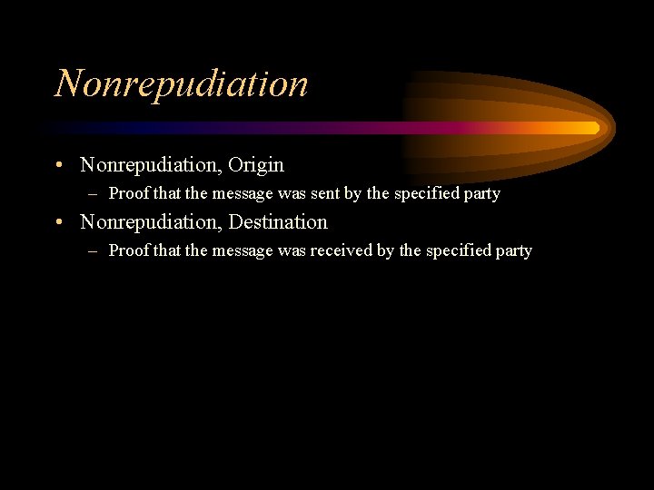 Nonrepudiation • Nonrepudiation, Origin – Proof that the message was sent by the specified