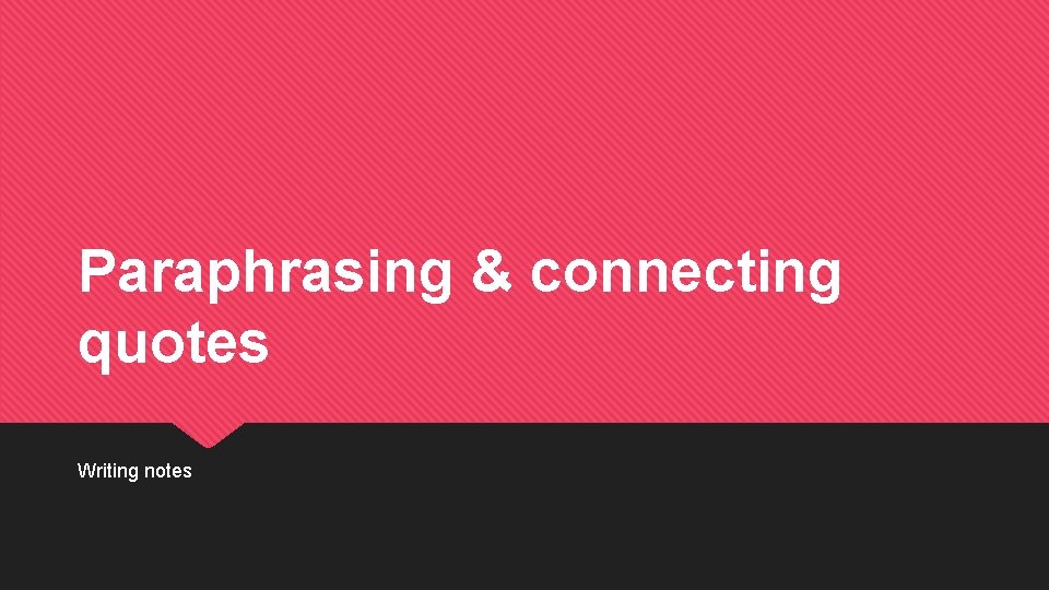 Paraphrasing & connecting quotes Writing notes 