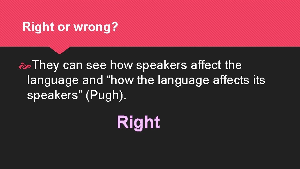 Right or wrong? They can see how speakers affect the language and “how the