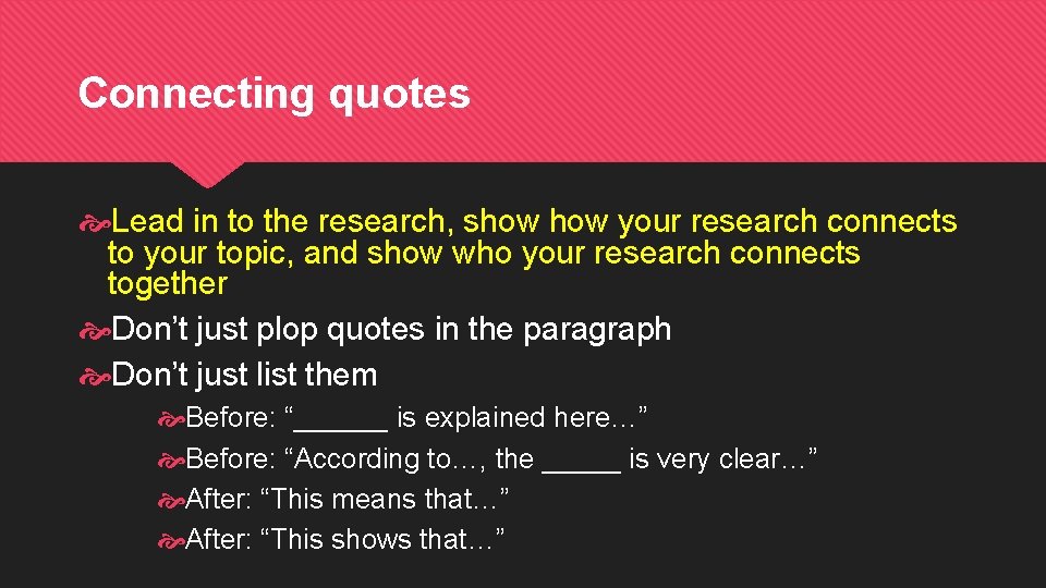 Connecting quotes Lead in to the research, show your research connects to your topic,