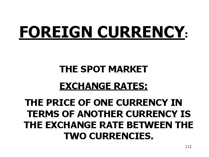 FOREIGN CURRENCY: THE SPOT MARKET EXCHANGE RATES: THE PRICE OF ONE CURRENCY IN TERMS