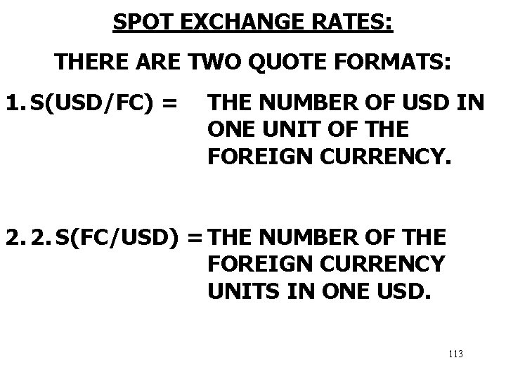 SPOT EXCHANGE RATES: THERE ARE TWO QUOTE FORMATS: 1. S(USD/FC) = THE NUMBER OF