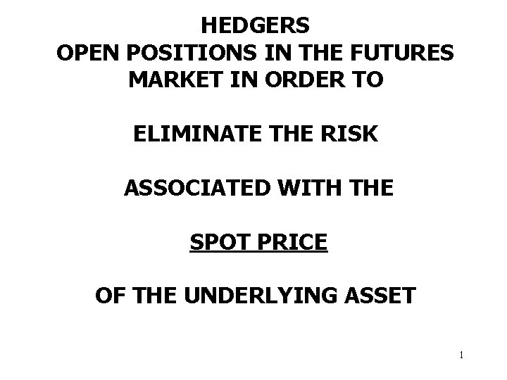 HEDGERS OPEN POSITIONS IN THE FUTURES MARKET IN ORDER TO ELIMINATE THE RISK ASSOCIATED