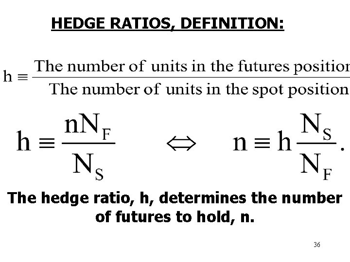 HEDGE RATIOS, DEFINITION: The hedge ratio, h, determines the number of futures to hold,