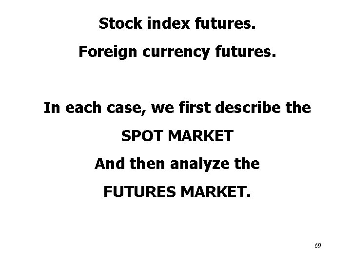Stock index futures. Foreign currency futures. In each case, we first describe the SPOT