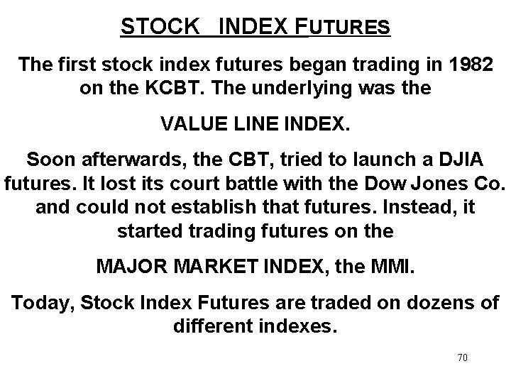 STOCK INDEX FUTURES The first stock index futures began trading in 1982 on the