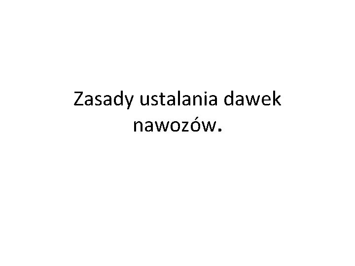 Zasady ustalania dawek nawozów. 