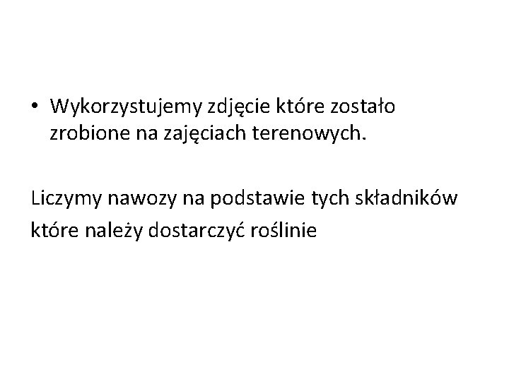  • Wykorzystujemy zdjęcie które zostało zrobione na zajęciach terenowych. Liczymy nawozy na podstawie