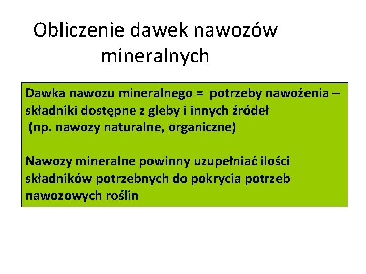 Obliczenie dawek nawozów mineralnych Dawka nawozu mineralnego = potrzeby nawożenia – składniki dostępne z