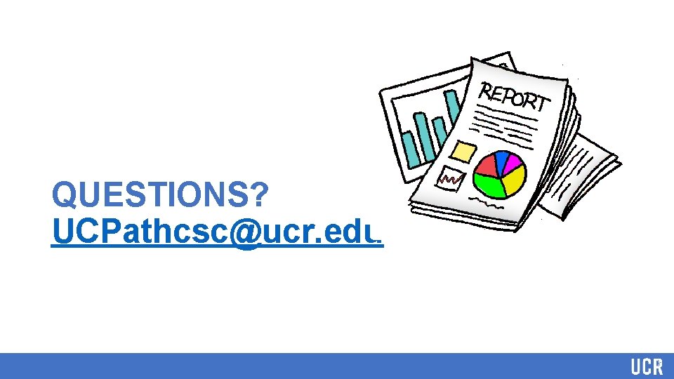 QUESTIONS? UCPathcsc@ucr. edu 