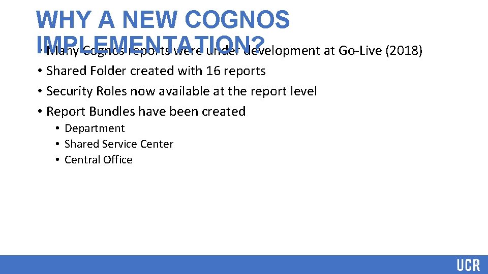 WHY A NEW COGNOS IMPLEMENTATION? • Many Cognos reports were under development at Go-Live