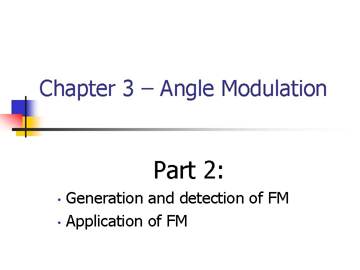 Chapter 3 – Angle Modulation Part 2: • • Generation and detection of FM
