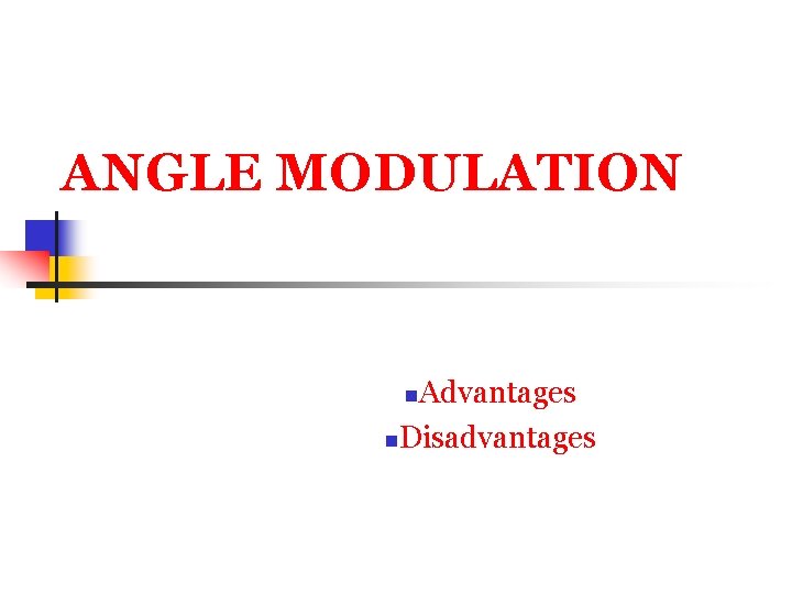 ANGLE MODULATION Advantages n. Disadvantages n 