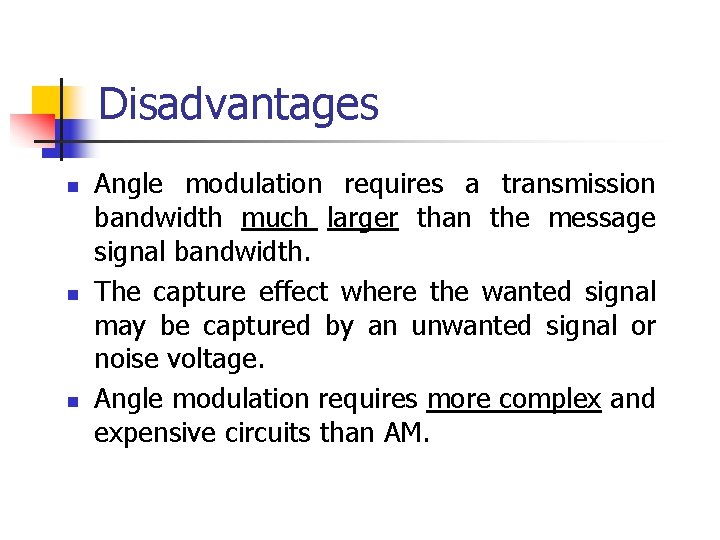 Disadvantages n n n Angle modulation requires a transmission bandwidth much larger than the