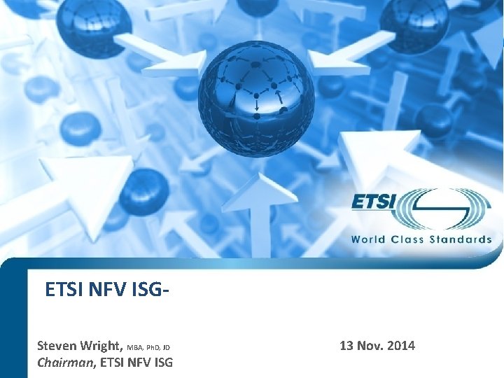 ETSI NFV ISGSteven Wright, MBA, Ph. D, JD Chairman, ETSI NFV ISG 13 Nov.