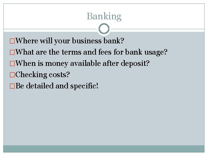 Banking �Where will your business bank? �What are the terms and fees for bank