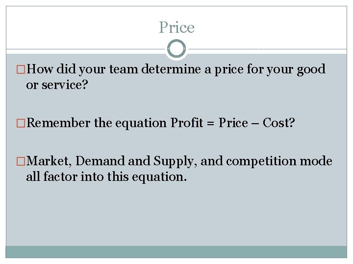 Price �How did your team determine a price for your good or service? �Remember