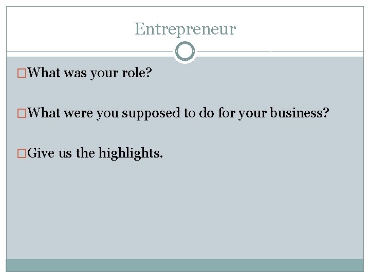 Entrepreneur �What was your role? �What were you supposed to do for your business?