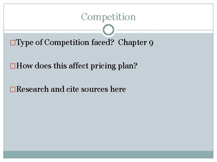 Competition �Type of Competition faced? Chapter 9 �How does this affect pricing plan? �Research