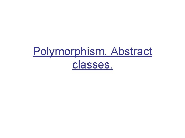 Polymorphism. Abstract classes. 
