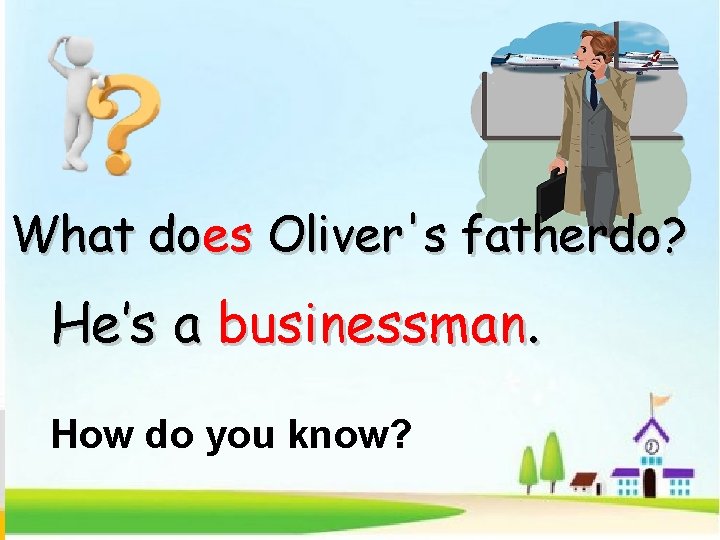 What does Oliver's fatherdo? He’s a businessman. How do you know? 