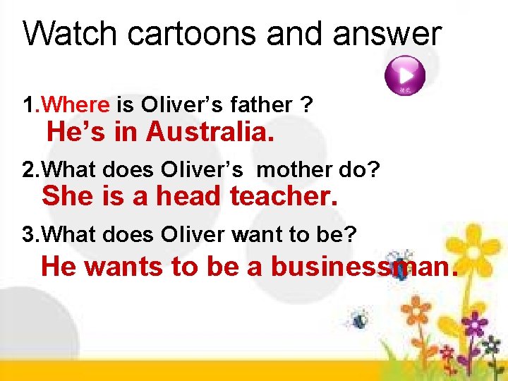 Watch cartoons and answer 1. Where is Oliver’s father ? He’s in Australia. 2.